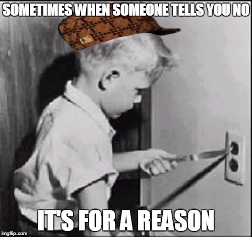 Socket | SOMETIMES WHEN SOMEONE TELLS YOU NO; IT'S FOR A REASON | image tagged in socket,scumbag | made w/ Imgflip meme maker