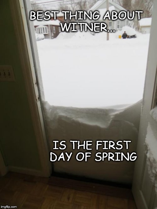 winter | BEST THING ABOUT WITNER... IS THE FIRST DAY OF SPRING | image tagged in winter | made w/ Imgflip meme maker