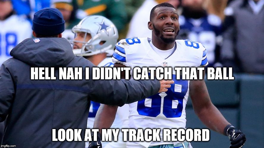 THAT WAS A CATCH | HELL NAH I DIDN'T CATCH THAT BALL; LOOK AT MY TRACK RECORD | image tagged in dez bryant,dallas cowboys | made w/ Imgflip meme maker