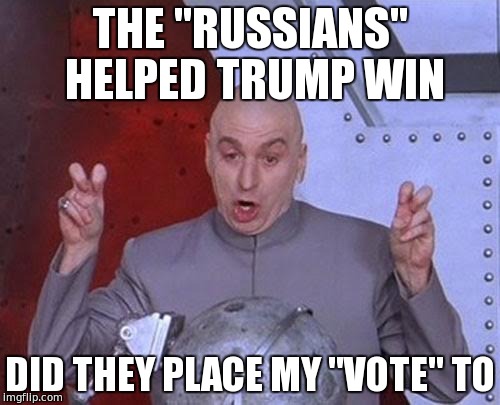 Dr Evil Laser | THE "RUSSIANS" HELPED TRUMP WIN; DID THEY PLACE MY "VOTE" TO | image tagged in memes,dr evil laser | made w/ Imgflip meme maker
