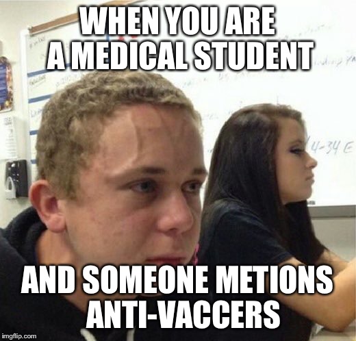 VeganStruggleGuy | WHEN YOU ARE A MEDICAL STUDENT; AND SOMEONE METIONS 
ANTI-VACCERS | image tagged in veganstruggleguy | made w/ Imgflip meme maker
