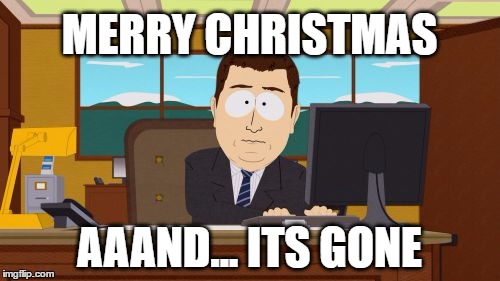 Aaaaand Its Gone | MERRY CHRISTMAS; AAAND... ITS GONE | image tagged in memes,aaaaand its gone,xmas,christmas,holiday,stress | made w/ Imgflip meme maker
