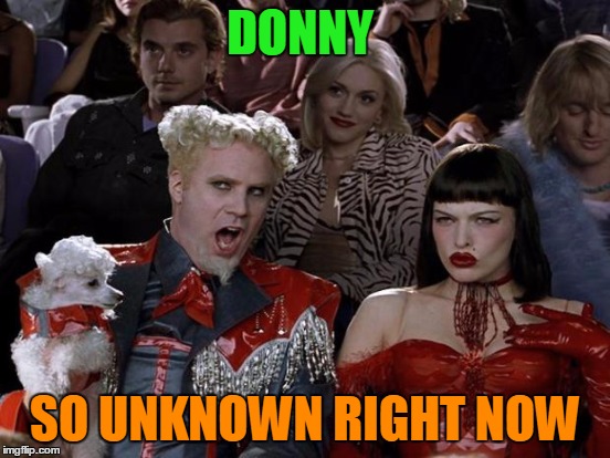 DONNY SO UNKNOWN RIGHT NOW | made w/ Imgflip meme maker