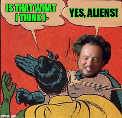 IS THAT WHAT I THINK I- YES, ALIENS! | made w/ Imgflip meme maker