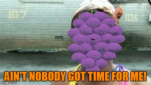 Ain't Nobody Got Time For That Meme | AIN'T NOBODY GOT TIME FOR ME! | image tagged in memes,aint nobody got time for that | made w/ Imgflip meme maker