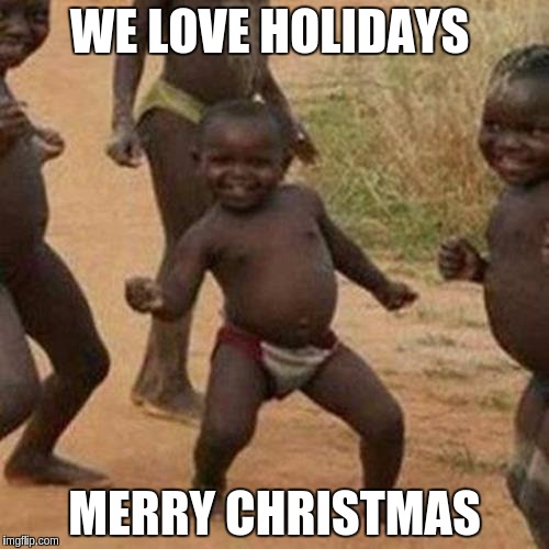 Third World Success Kid Meme |  WE LOVE HOLIDAYS; MERRY CHRISTMAS | image tagged in memes,third world success kid | made w/ Imgflip meme maker
