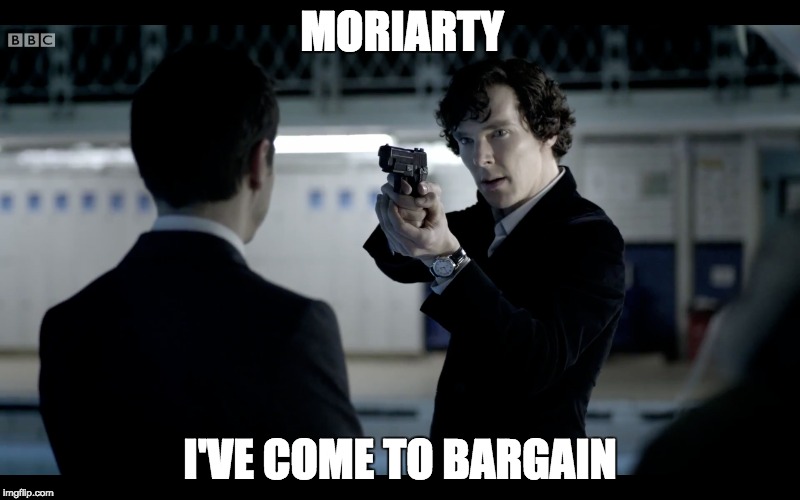  MORIARTY; I'VE COME TO BARGAIN | image tagged in sherlock,doctor strange reference | made w/ Imgflip meme maker