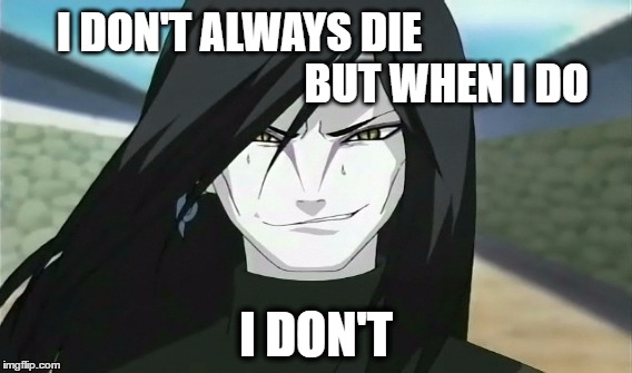 Immortal Orochimaru | I DON'T ALWAYS DIE                                                BUT WHEN I DO; I DON'T | image tagged in orrochimaru,immortality,smug face | made w/ Imgflip meme maker