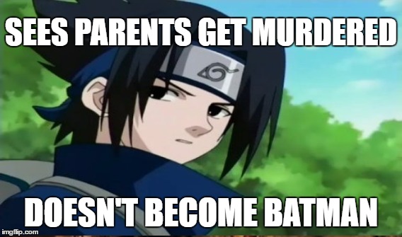 Sasuke's Badassness | SEES PARENTS GET MURDERED; DOESN'T BECOME BATMAN | image tagged in sasuke,naruto,batman,parents murdered | made w/ Imgflip meme maker