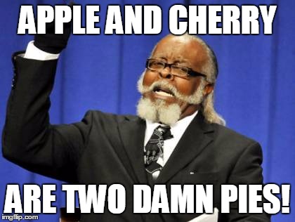 Too Damn High | APPLE AND CHERRY; ARE TWO DAMN PIES! | image tagged in memes,too damn high | made w/ Imgflip meme maker