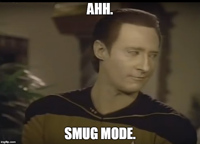 AHH. SMUG MODE. | image tagged in startrek data | made w/ Imgflip meme maker