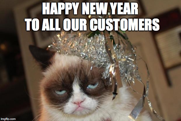 Grumpy Cat New Years | TO ALL OUR CUSTOMERS; HAPPY NEW YEAR | image tagged in grumpy cat new years | made w/ Imgflip meme maker