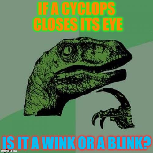 Philosoraptor | IF A CYCLOPS CLOSES ITS EYE; IS IT A WINK OR A BLINK? | image tagged in memes,philosoraptor | made w/ Imgflip meme maker
