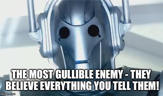THE MOST GULLIBLE ENEMY - THEY BELIEVE EVERYTHING YOU TELL THEM! | made w/ Imgflip meme maker
