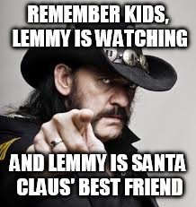 Lemmy santa | REMEMBER KIDS, LEMMY IS WATCHING; AND LEMMY IS SANTA CLAUS' BEST FRIEND | image tagged in lemmy | made w/ Imgflip meme maker