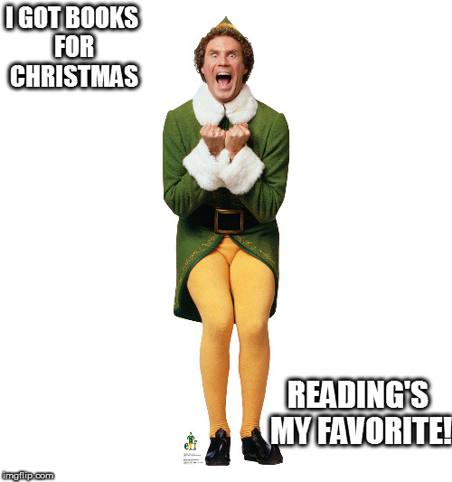 Christmas Elf | I GOT BOOKS FOR CHRISTMAS; READING'S MY FAVORITE! | image tagged in christmas elf | made w/ Imgflip meme maker