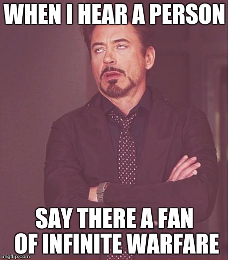 Face You Make Robert Downey Jr | WHEN I HEAR A PERSON; SAY THERE A FAN OF INFINITE WARFARE | image tagged in memes,face you make robert downey jr | made w/ Imgflip meme maker