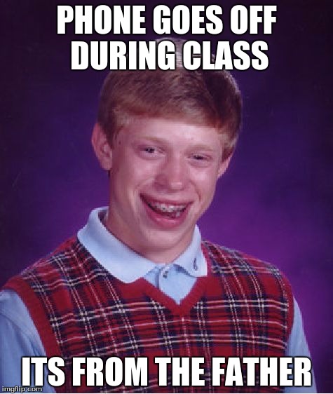 Bad Luck Brian | PHONE GOES OFF DURING CLASS; ITS FROM THE FATHER | image tagged in memes,bad luck brian | made w/ Imgflip meme maker