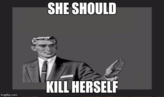 SHE SHOULD KILL HERSELF | made w/ Imgflip meme maker