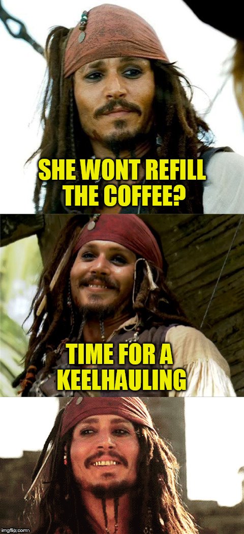 Jack Puns | SHE WONT REFILL THE COFFEE? TIME FOR A KEELHAULING | image tagged in jack puns | made w/ Imgflip meme maker