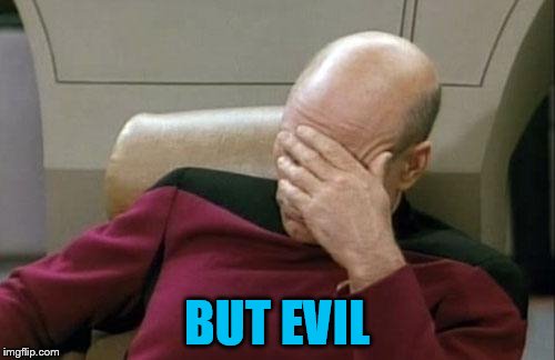 Captain Picard Facepalm Meme | BUT EVIL | image tagged in memes,captain picard facepalm | made w/ Imgflip meme maker