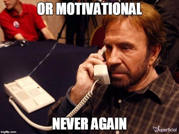 Chuck Norris Phone Meme | OR MOTIVATIONAL; NEVER AGAIN | image tagged in memes,chuck norris phone,chuck norris | made w/ Imgflip meme maker