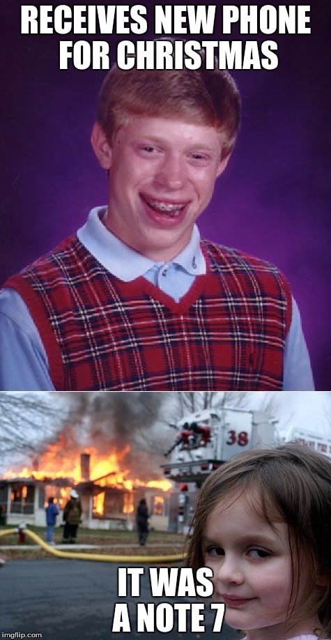 poor bad luck brian... | RECEIVES NEW PHONE FOR CHRISTMAS; IT WAS A NOTE 7 | image tagged in bad luck brian,disaster girl,memes,galaxy note 7,phone,xmas | made w/ Imgflip meme maker