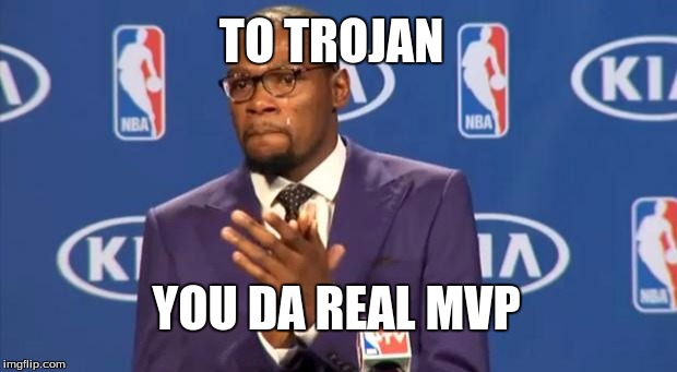 You The Real MVP | TO TROJAN; YOU DA REAL MVP | image tagged in memes,you the real mvp | made w/ Imgflip meme maker