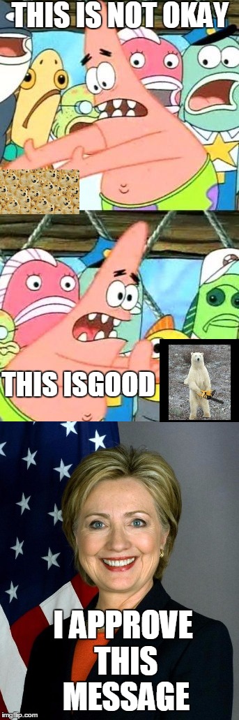 THIS IS NOT OKAY; THIS ISGOOD; I APPROVE THIS MESSAGE | image tagged in hillary clinton,spongebob | made w/ Imgflip meme maker