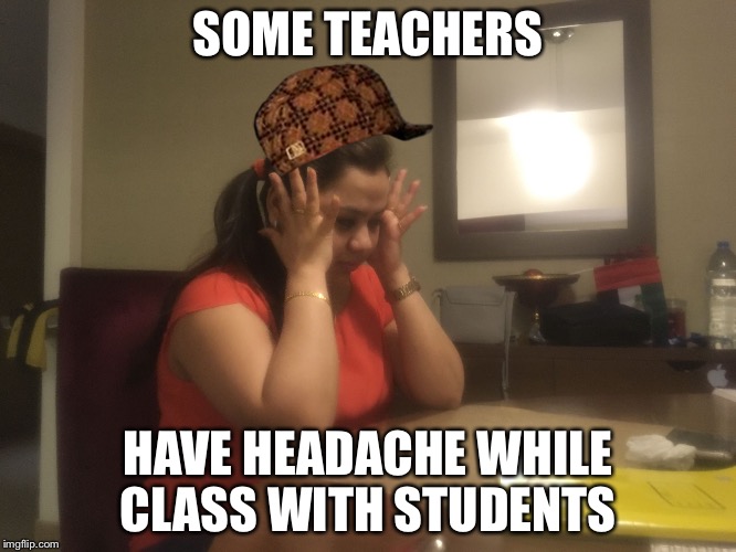 Warris | SOME TEACHERS; HAVE HEADACHE WHILE CLASS WITH STUDENTS | image tagged in warris,scumbag | made w/ Imgflip meme maker