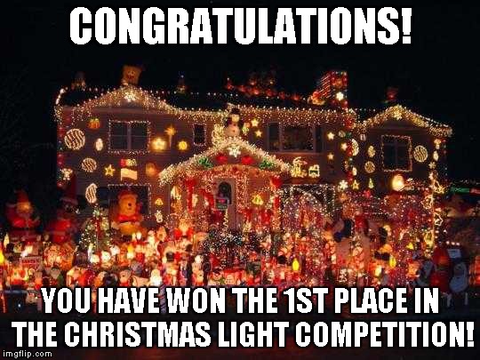 Crazy Christmas lights  | CONGRATULATIONS! YOU HAVE WON THE 1ST PLACE IN THE CHRISTMAS LIGHT COMPETITION! | image tagged in crazy christmas lights | made w/ Imgflip meme maker