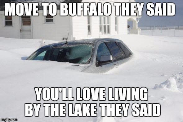 Snow storm Large | MOVE TO BUFFALO THEY SAID; YOU'LL LOVE LIVING BY THE LAKE THEY SAID | image tagged in snow storm large | made w/ Imgflip meme maker