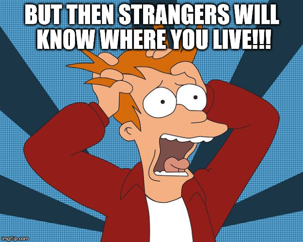 Fry Losing His Mind | BUT THEN STRANGERS WILL KNOW WHERE YOU LIVE!!! | image tagged in fry losing his mind | made w/ Imgflip meme maker