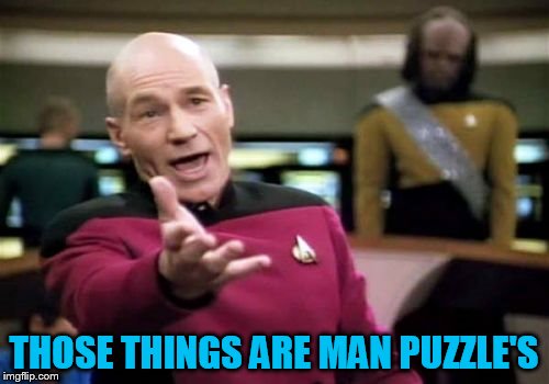 Picard Wtf Meme | THOSE THINGS ARE MAN PUZZLE'S | image tagged in memes,picard wtf | made w/ Imgflip meme maker