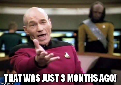 Picard Wtf Meme | THAT WAS JUST 3 MONTHS AGO! | image tagged in memes,picard wtf | made w/ Imgflip meme maker