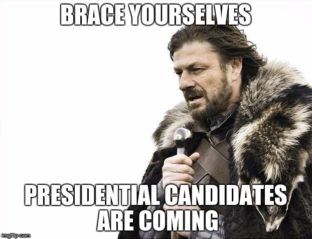 Brace Yourselves X is Coming Meme | BRACE YOURSELVES; PRESIDENTIAL CANDIDATES ARE COMING | image tagged in memes,brace yourselves x is coming | made w/ Imgflip meme maker