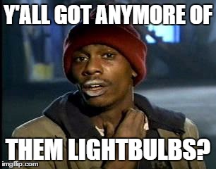 Y'all Got Any More Of That Meme | Y'ALL GOT ANYMORE OF THEM LIGHTBULBS? | image tagged in memes,yall got any more of | made w/ Imgflip meme maker