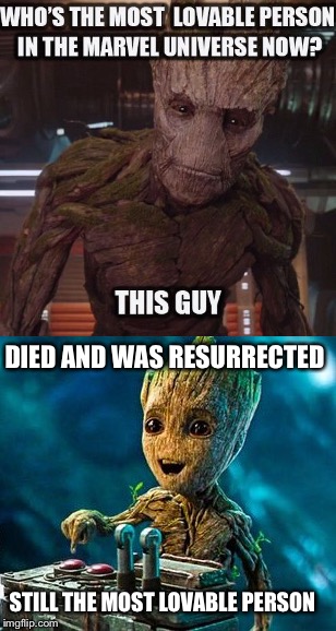 Lovable Groot | DIED AND WAS RESURRECTED; STILL THE MOST LOVABLE PERSON | image tagged in groot,memes | made w/ Imgflip meme maker