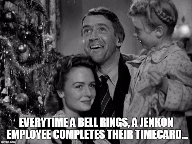 EVERYTIME A BELL RINGS, A JENKON EMPLOYEE COMPLETES THEIR TIMECARD... | image tagged in it's a wonderful life | made w/ Imgflip meme maker