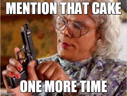 Madea | MENTION THAT CAKE; ONE MORE TIME | image tagged in madea | made w/ Imgflip meme maker