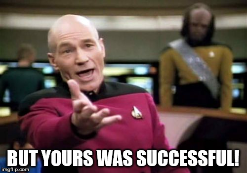 Picard Wtf Meme | BUT YOURS WAS SUCCESSFUL! | image tagged in memes,picard wtf | made w/ Imgflip meme maker