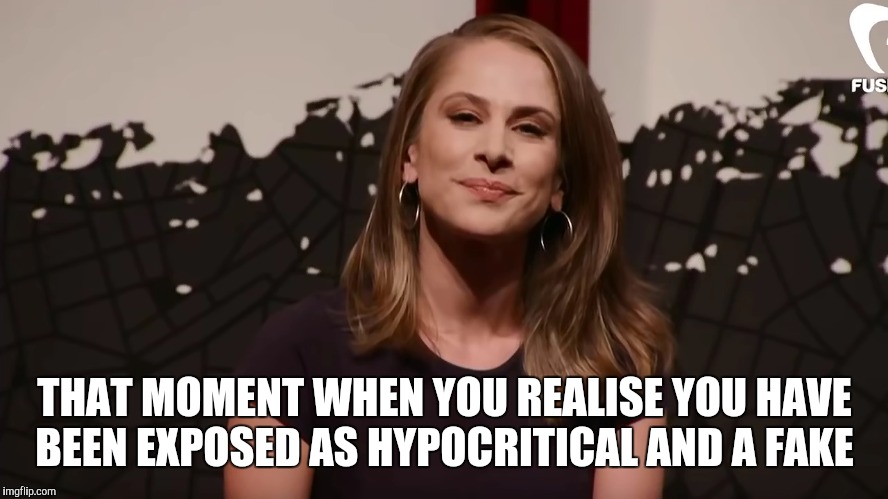 THAT MOMENT WHEN YOU REALISE YOU HAVE BEEN EXPOSED AS HYPOCRITICAL AND A FAKE | image tagged in ana kasparian | made w/ Imgflip meme maker