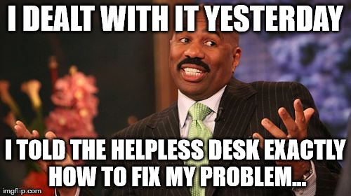 I DEALT WITH IT YESTERDAY I TOLD THE HELPLESS DESK EXACTLY HOW TO FIX MY PROBLEM... | image tagged in memes,steve harvey | made w/ Imgflip meme maker