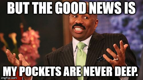 BUT THE GOOD NEWS IS MY POCKETS ARE NEVER DEEP. | image tagged in memes,steve harvey | made w/ Imgflip meme maker