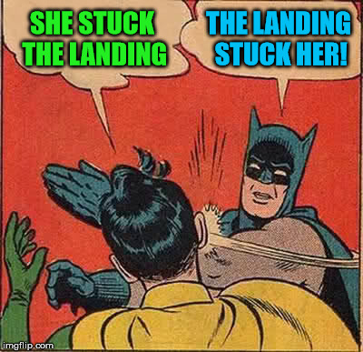 Batman Slapping Robin Meme | SHE STUCK THE LANDING THE LANDING STUCK HER! | image tagged in memes,batman slapping robin | made w/ Imgflip meme maker