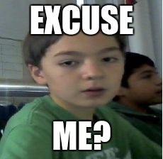EXCUSE; ME? | image tagged in it's david | made w/ Imgflip meme maker