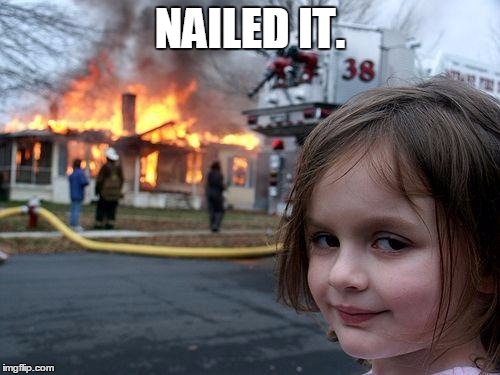 Disaster Girl Meme | NAILED IT. | image tagged in memes,disaster girl | made w/ Imgflip meme maker