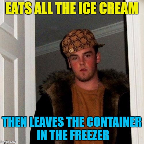 EATS ALL THE ICE CREAM THEN LEAVES THE CONTAINER IN THE FREEZER | made w/ Imgflip meme maker