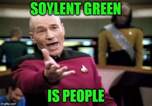 Picard Wtf Meme | SOYLENT GREEN IS PEOPLE | image tagged in memes,picard wtf | made w/ Imgflip meme maker