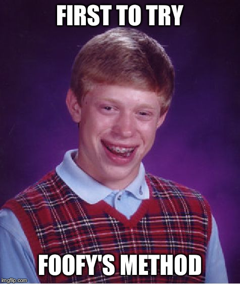 Bad Luck Brian Meme | FIRST TO TRY FOOFY'S METHOD | image tagged in memes,bad luck brian | made w/ Imgflip meme maker